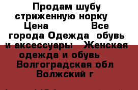 Продам шубу стриженную норку  › Цена ­ 23 000 - Все города Одежда, обувь и аксессуары » Женская одежда и обувь   . Волгоградская обл.,Волжский г.